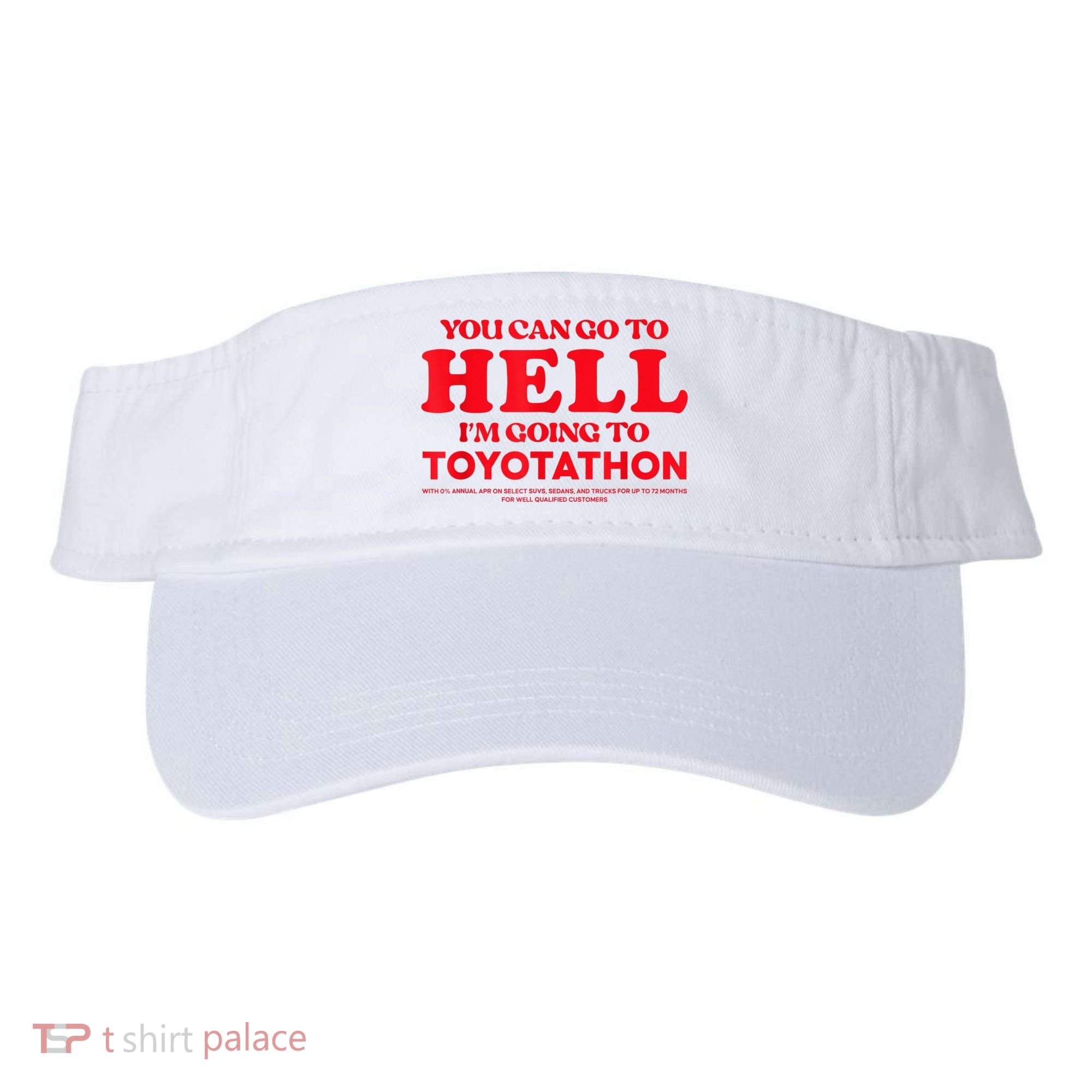 YOU CAN GO TO HELL IM GOING TO TOYOTATHON Visor