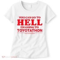 YOU CAN GO TO HELL IM GOING TO TOYOTATHON Women's T-Shirt thumb 0