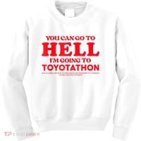 YOU CAN GO TO HELL IM GOING TO TOYOTATHON Kids Sweatshirt thumb 0