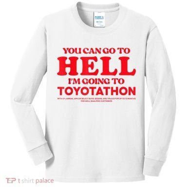 YOU CAN GO TO HELL IM GOING TO TOYOTATHON Kids Long Sleeve Shirt