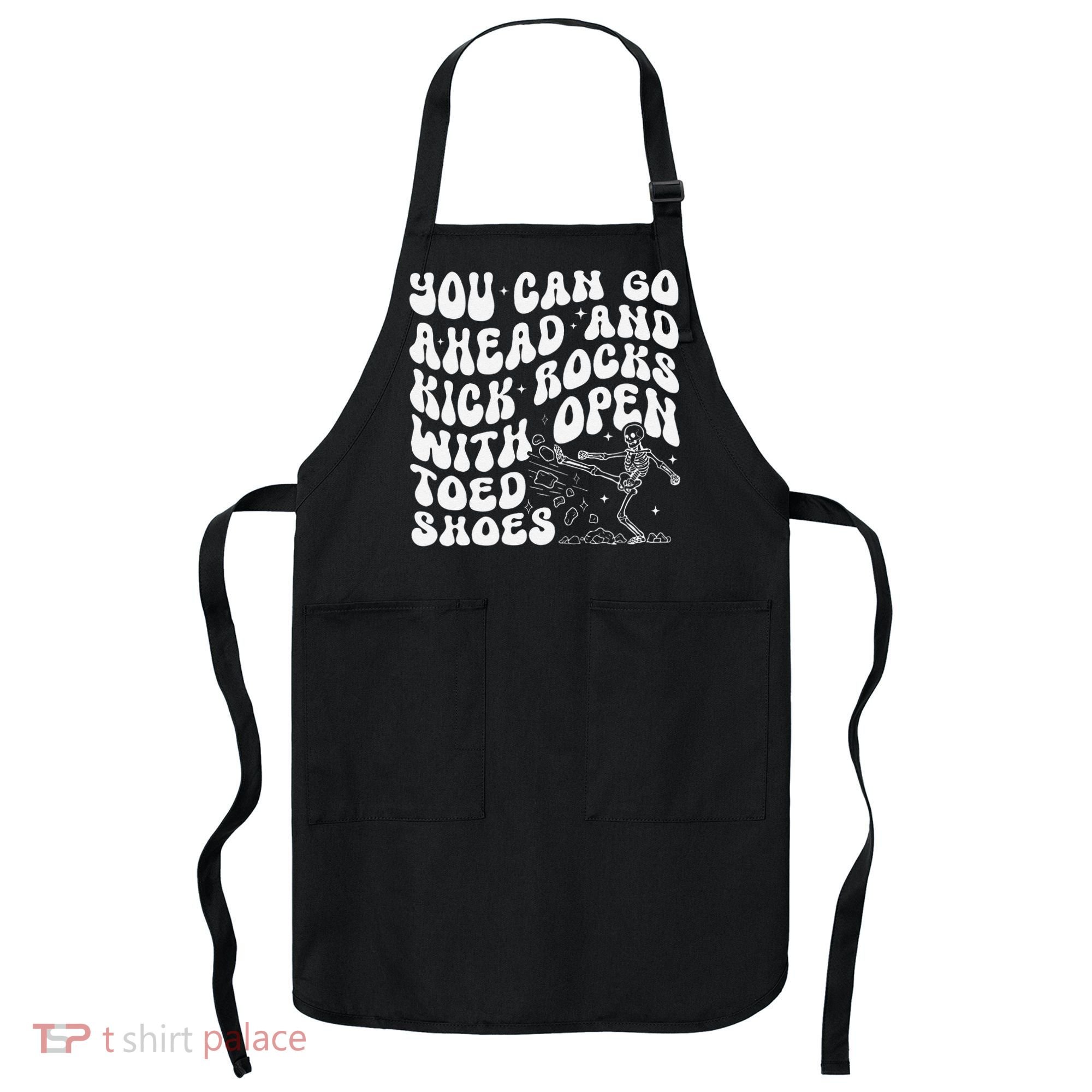You Can Go Ahead And Kick Rocks With Open Toed Funny Apron