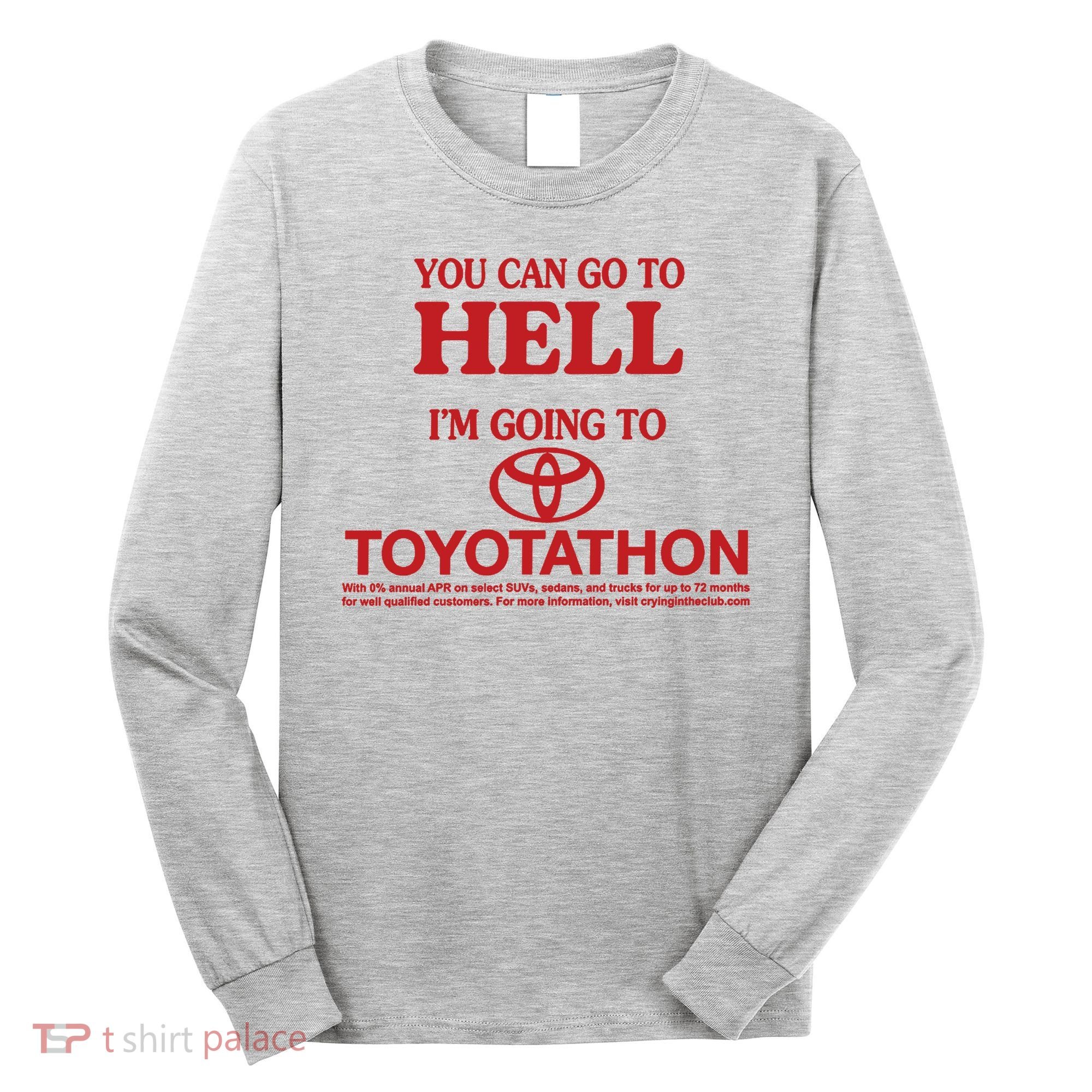 You Can Go To Hell I'm Going To Toyotathon Long Sleeve Shirt