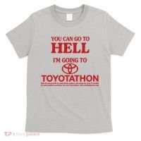 You Can Go To Hell I'm Going To Toyotathon T-Shirt thumb 0