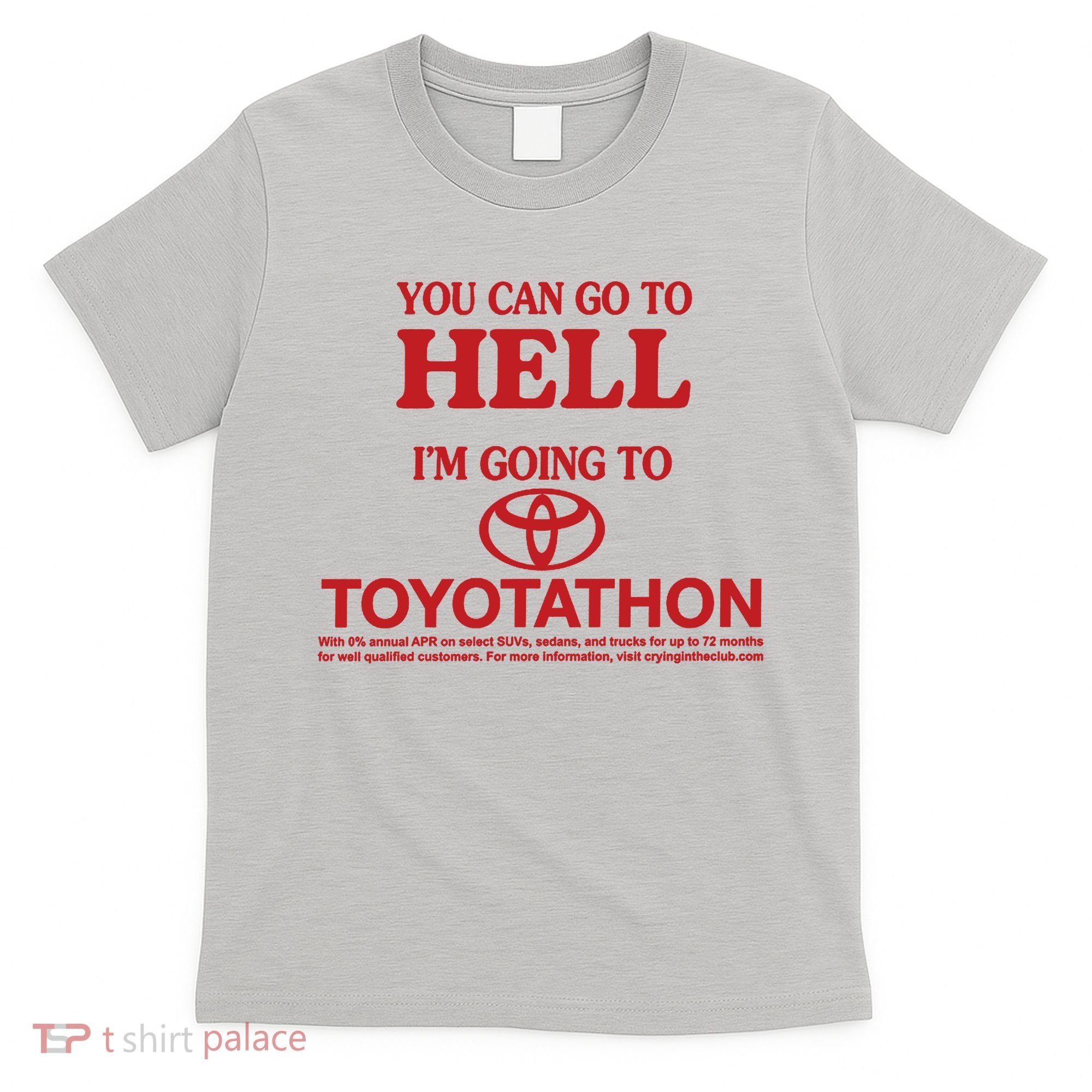 You Can Go To Hell I'm Going To Toyotathon T-Shirt