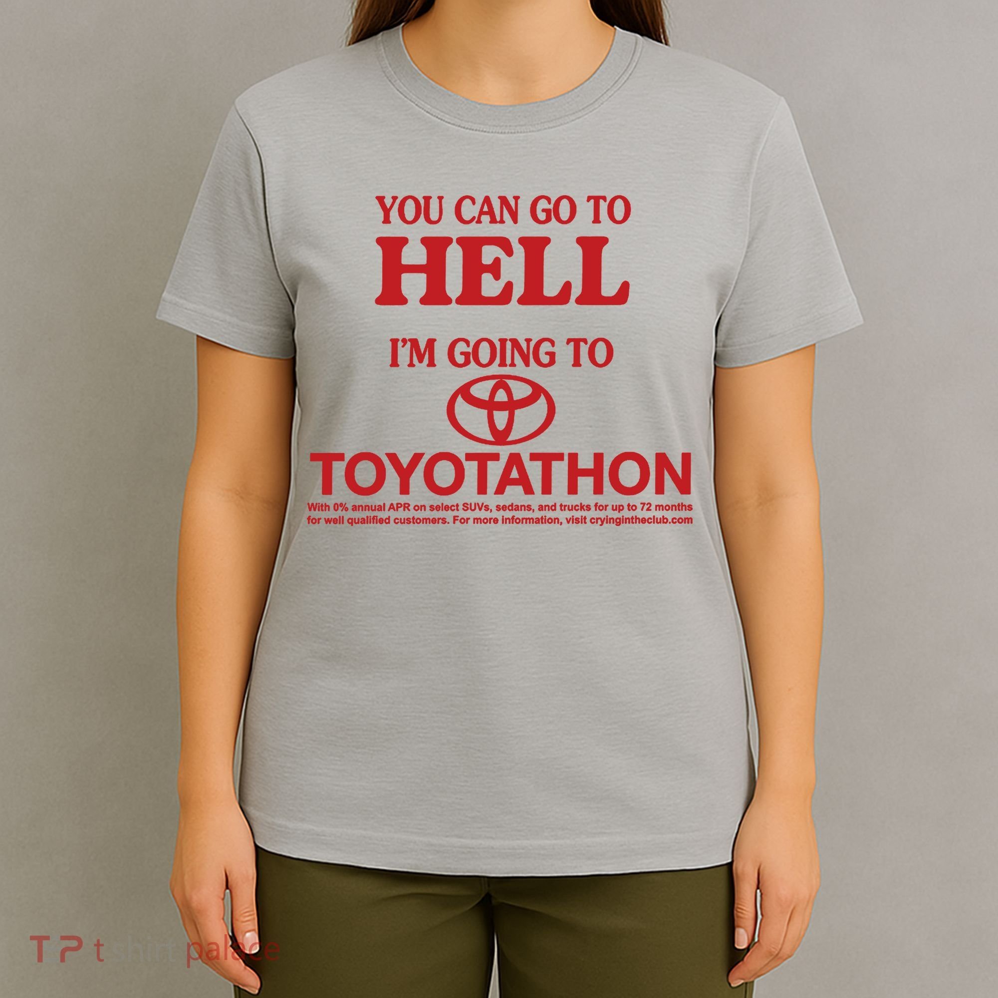 You Can Go To Hell I'm Going To Toyotathon T-Shirt