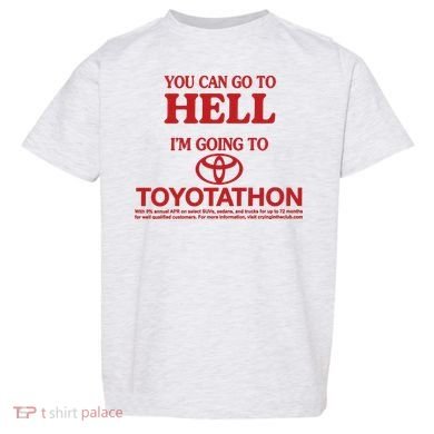 You Can Go To Hell I'm Going To Toyotathon Toddler T-Shirt