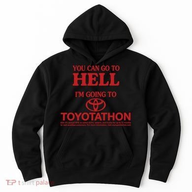 You Can Go To Hell I'm Going To Toyotathon Hoodie