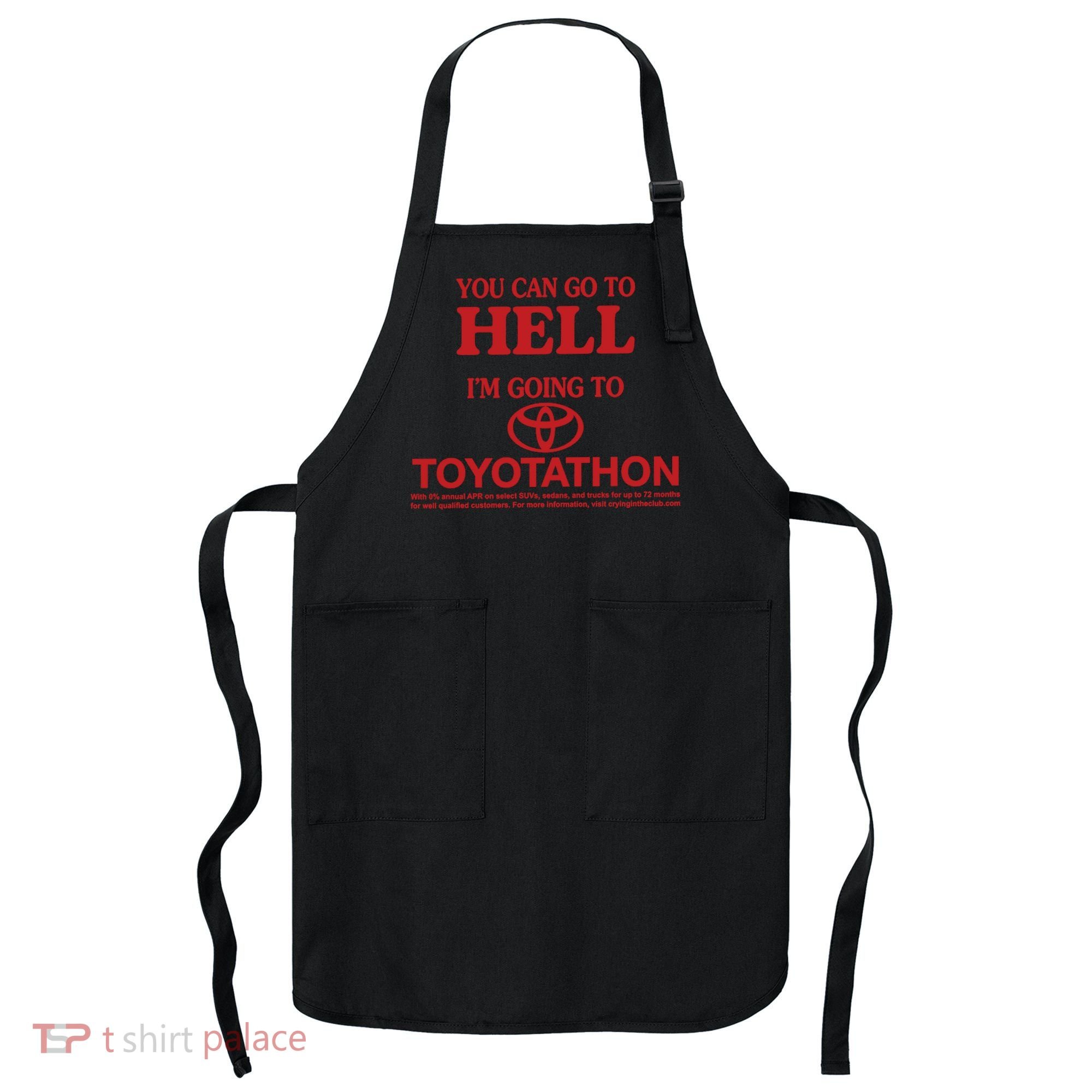 You Can Go To Hell I'm Going To Toyotathon Apron