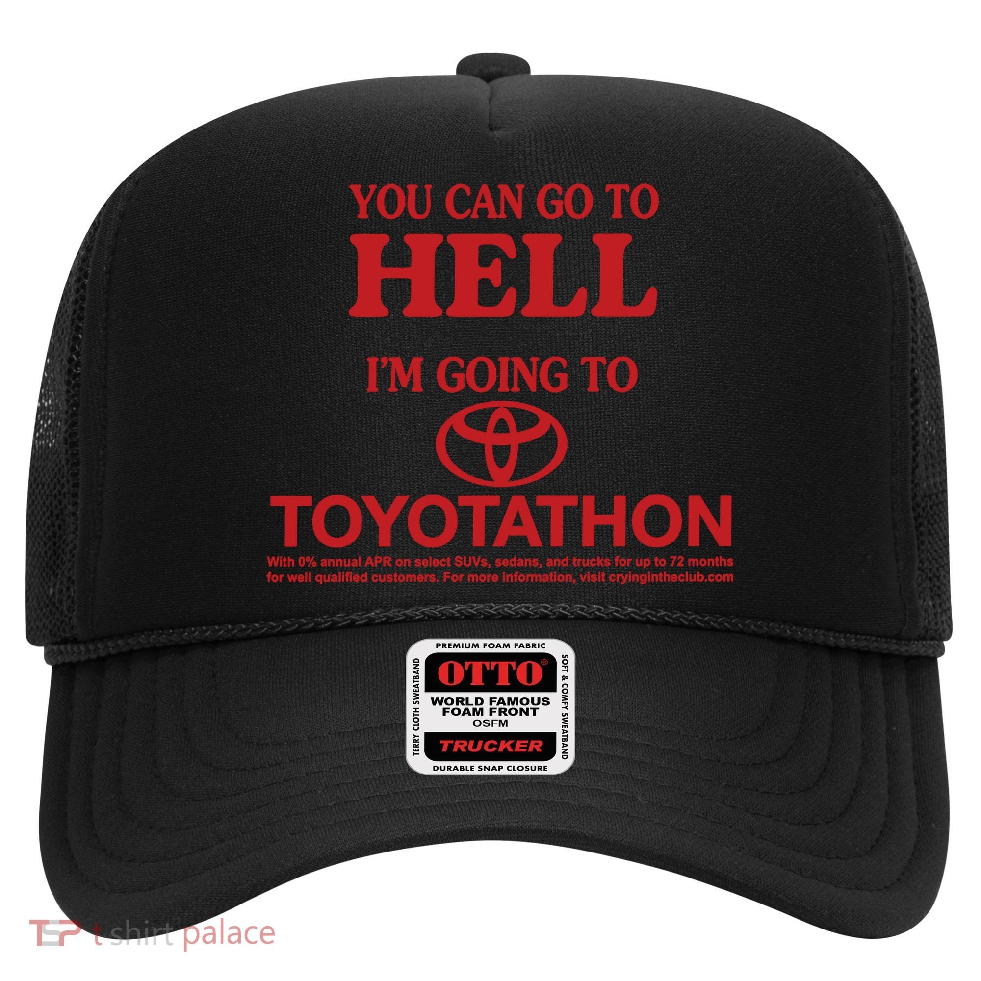 You Can Go To Hell I'm Going To Toyotathon Hat