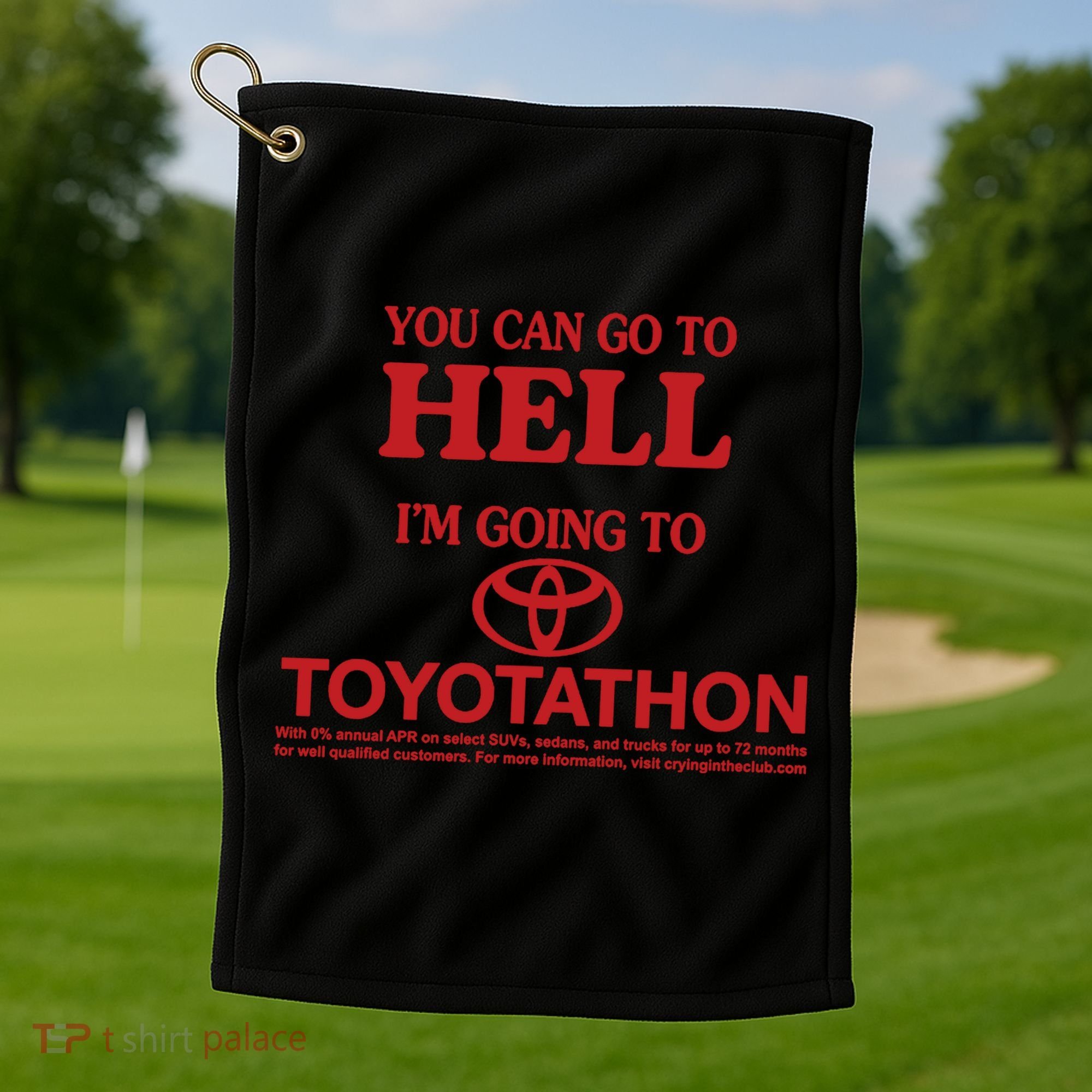 You Can Go To Hell I'm Going To Toyotathon Golf Towel