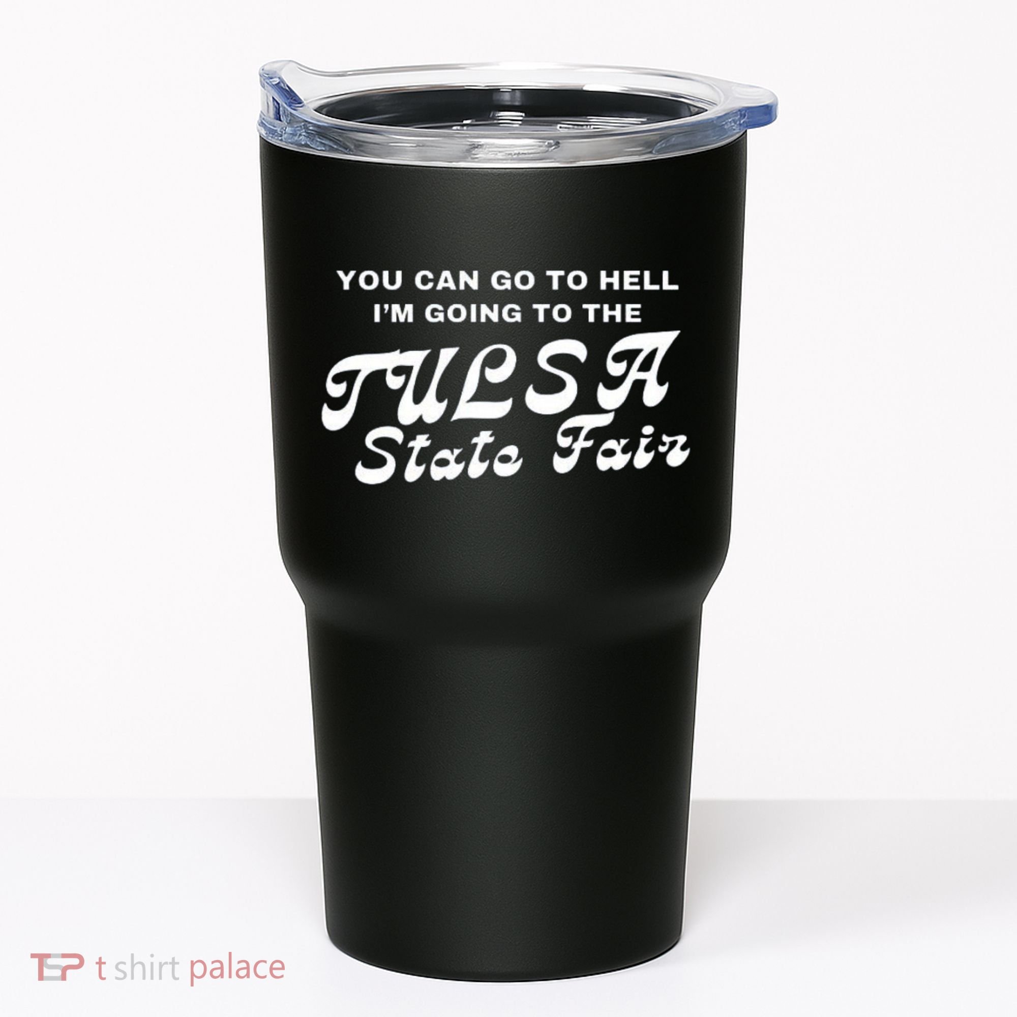 You Can Go To Hell I'm Going To The Tulsa State Fair Tumbler