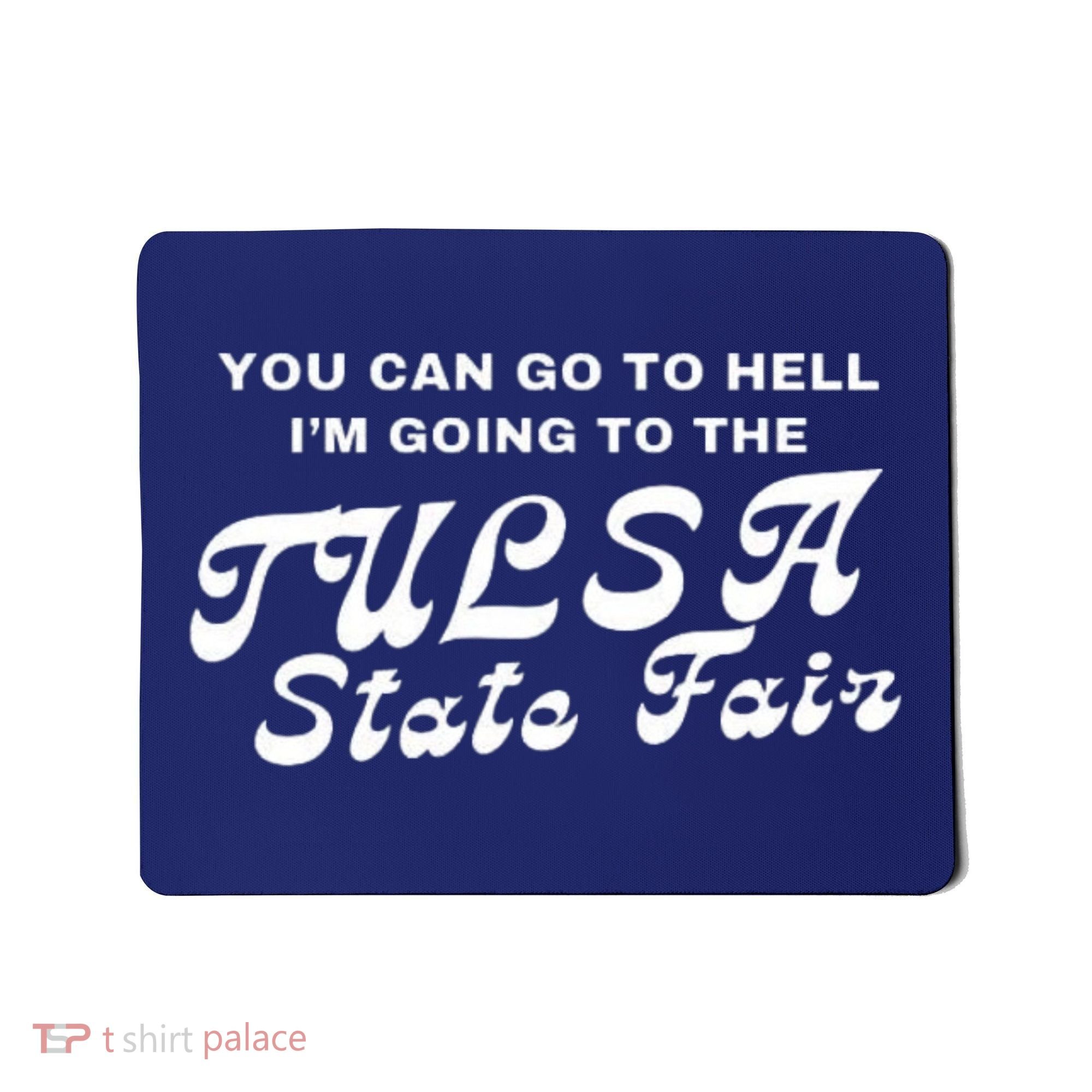 You Can Go To Hell I'm Going To The Tulsa State Fair Mousepad