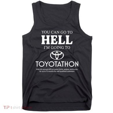 You Can Go To Hell Im Going To Toyotathon Tank Top