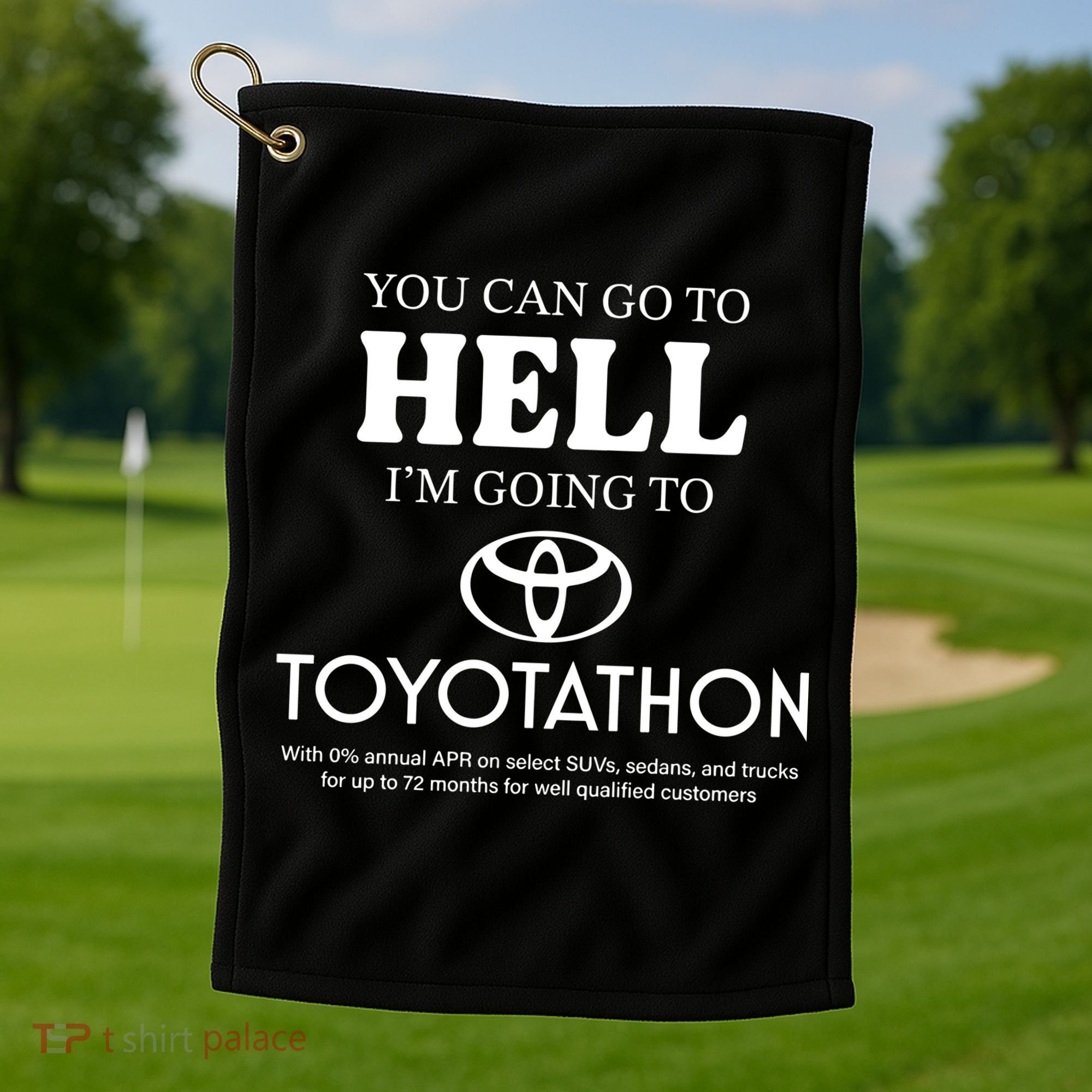 You Can Go To Hell Im Going To Toyotathon Golf Towel