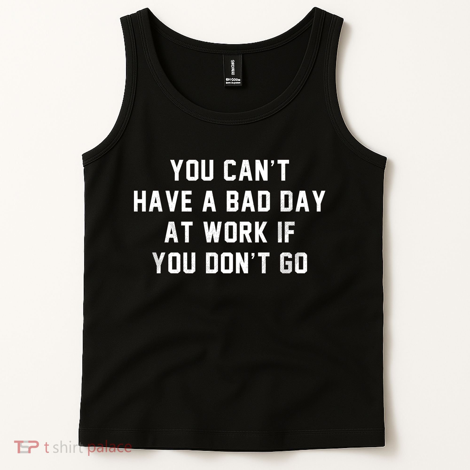 You Cant Have A Bad Day At Work If You Dont Go Tank Top