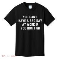 You Cant Have A Bad Day At Work If You Dont Go Kids T-Shirt thumb 0