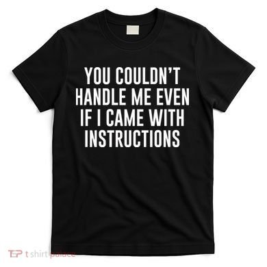 You Couldn't Handle Me Even If I Came With Instructions T-Shirt