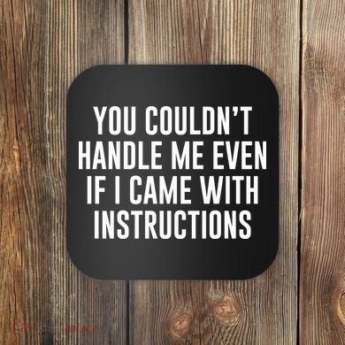 You Couldn't Handle Me Even If I Came With Instructions Coaster
