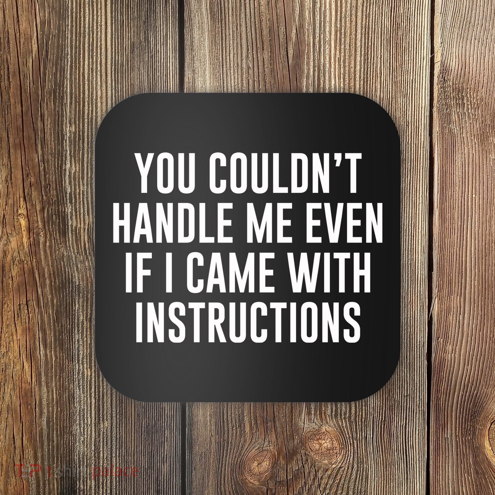 You Couldn't Handle Me Even If I Came With Instructions Coaster