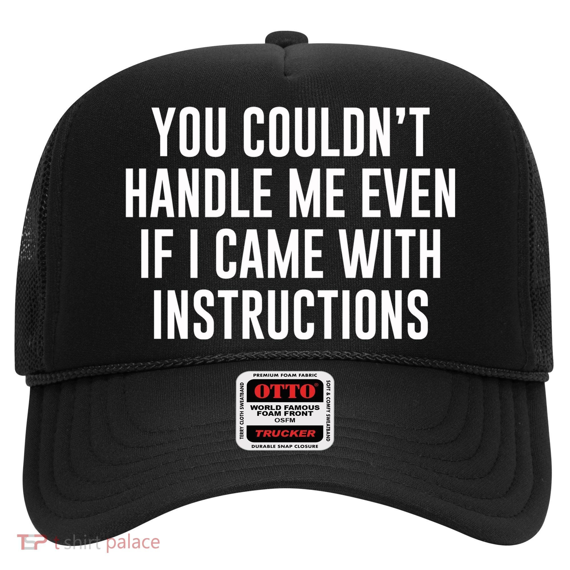 You Couldn't Handle Me Even If I Came With Instructions Hat