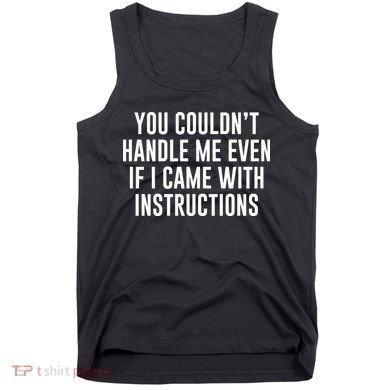 You Couldn't Handle Me Even If I Came With Instructions Tank Top