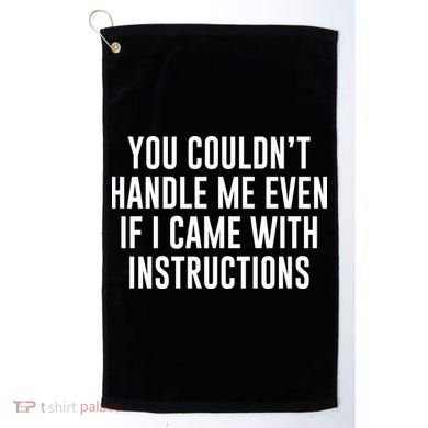 You Couldn't Handle Me Even If I Came With Instructions Golf Towel