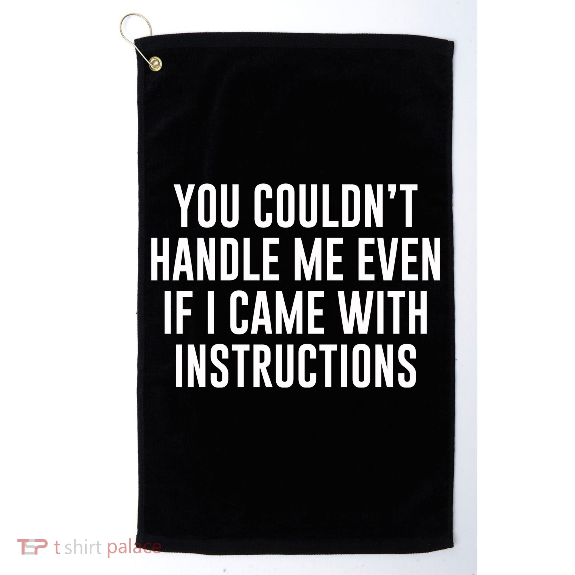 You Couldn't Handle Me Even If I Came With Instructions Golf Towel