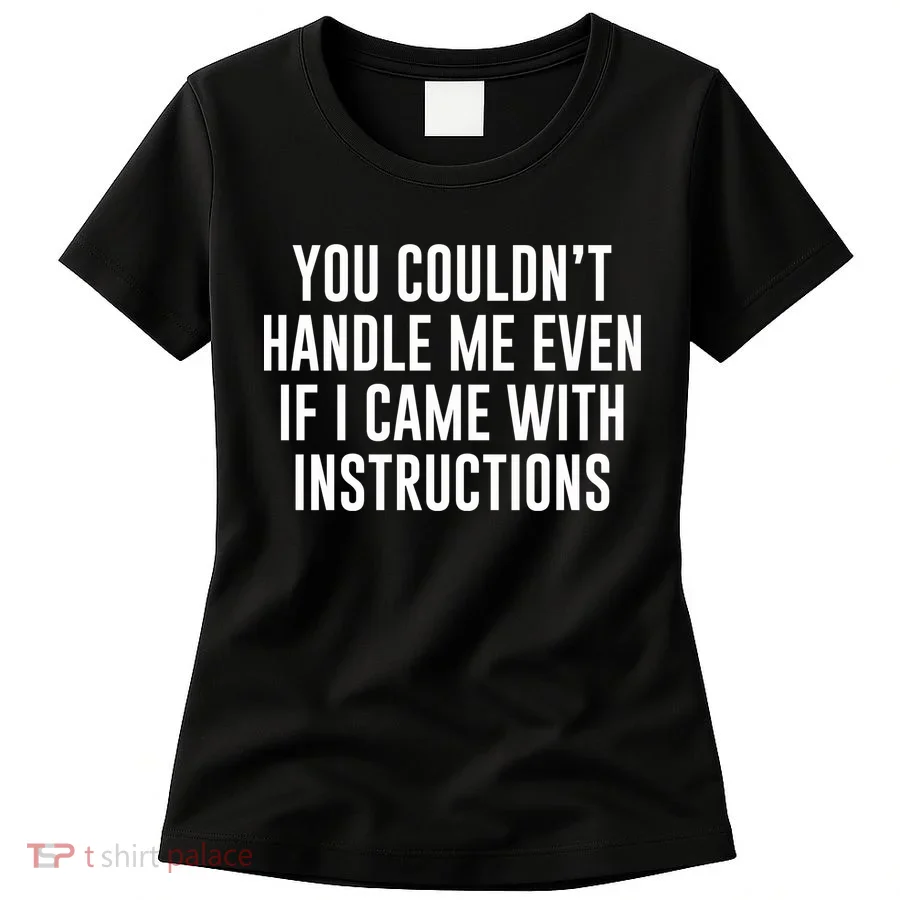You Couldn't Handle Me Even If I Came With Instructions Women's T-Shirt