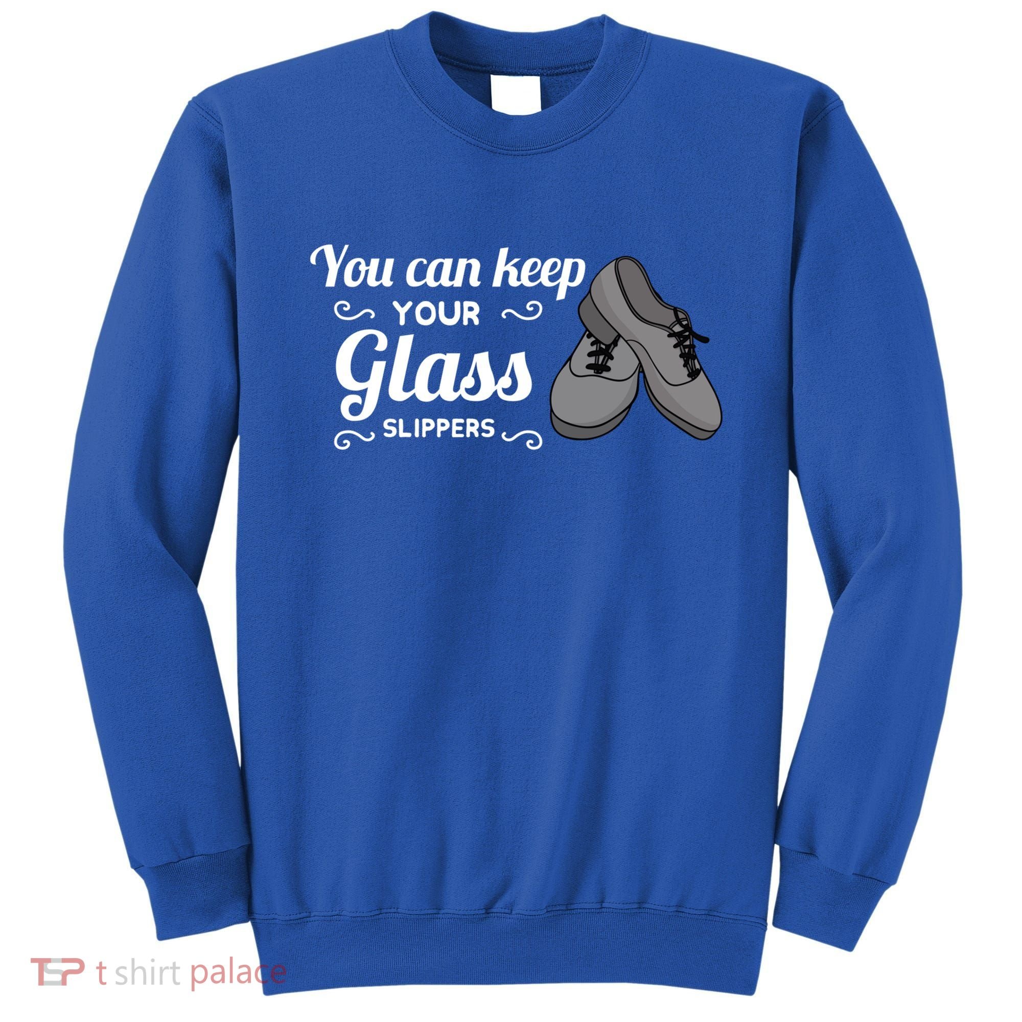 You Can Keep Your Glass Slippers Tap Dance Dancing Rhythm Gift Sweatshirt