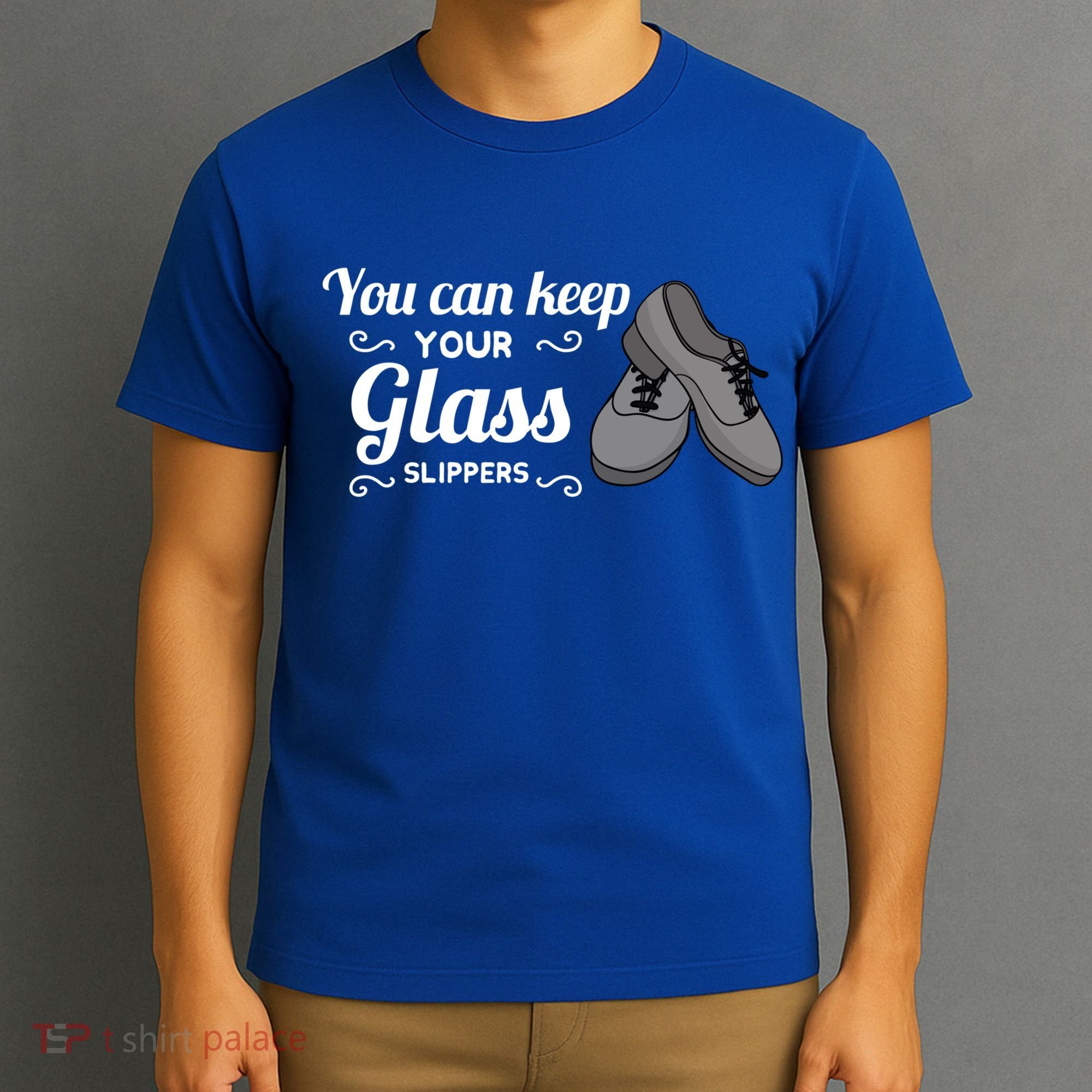 You Can Keep Your Glass Slippers Tap Dance Dancing Rhythm Gift T-Shirt