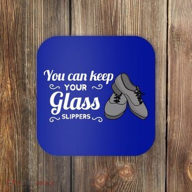 You Can Keep Your Glass Slippers Tap Dance Dancing Rhythm Gift Coaster