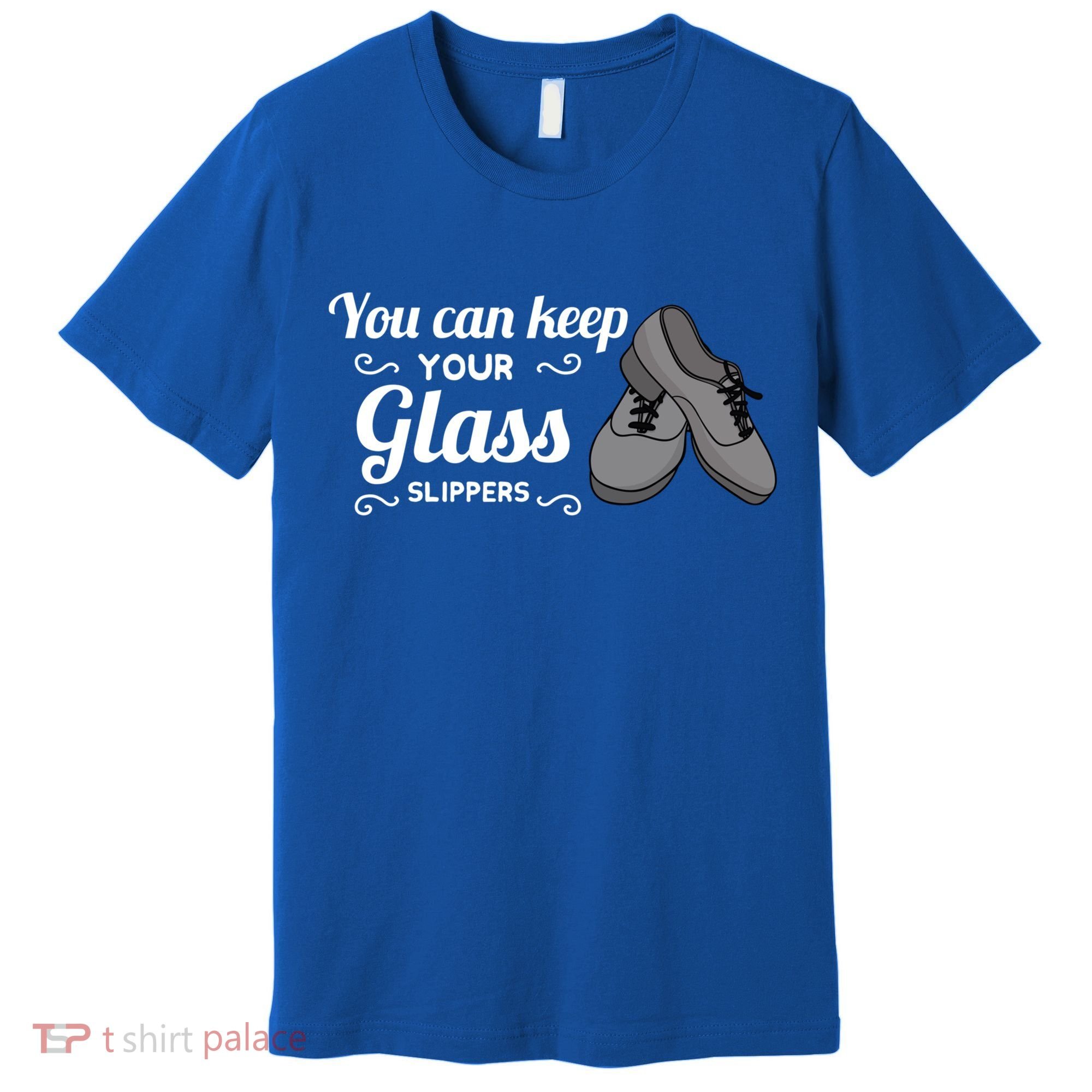 You Can Keep Your Glass Slippers Tap Dance Dancing Rhythm Gift Premium T-Shirt
