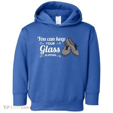 You Can Keep Your Glass Slippers Tap Dance Dancing Rhythm Gift Toddler Hoodie