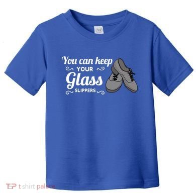 You Can Keep Your Glass Slippers Tap Dance Dancing Rhythm Gift Toddler T-Shirt