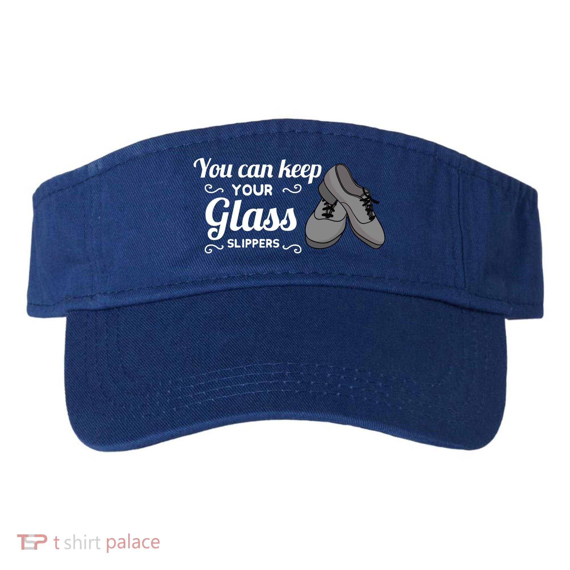 You Can Keep Your Glass Slippers Tap Dance Dancing Rhythm Gift Visor
