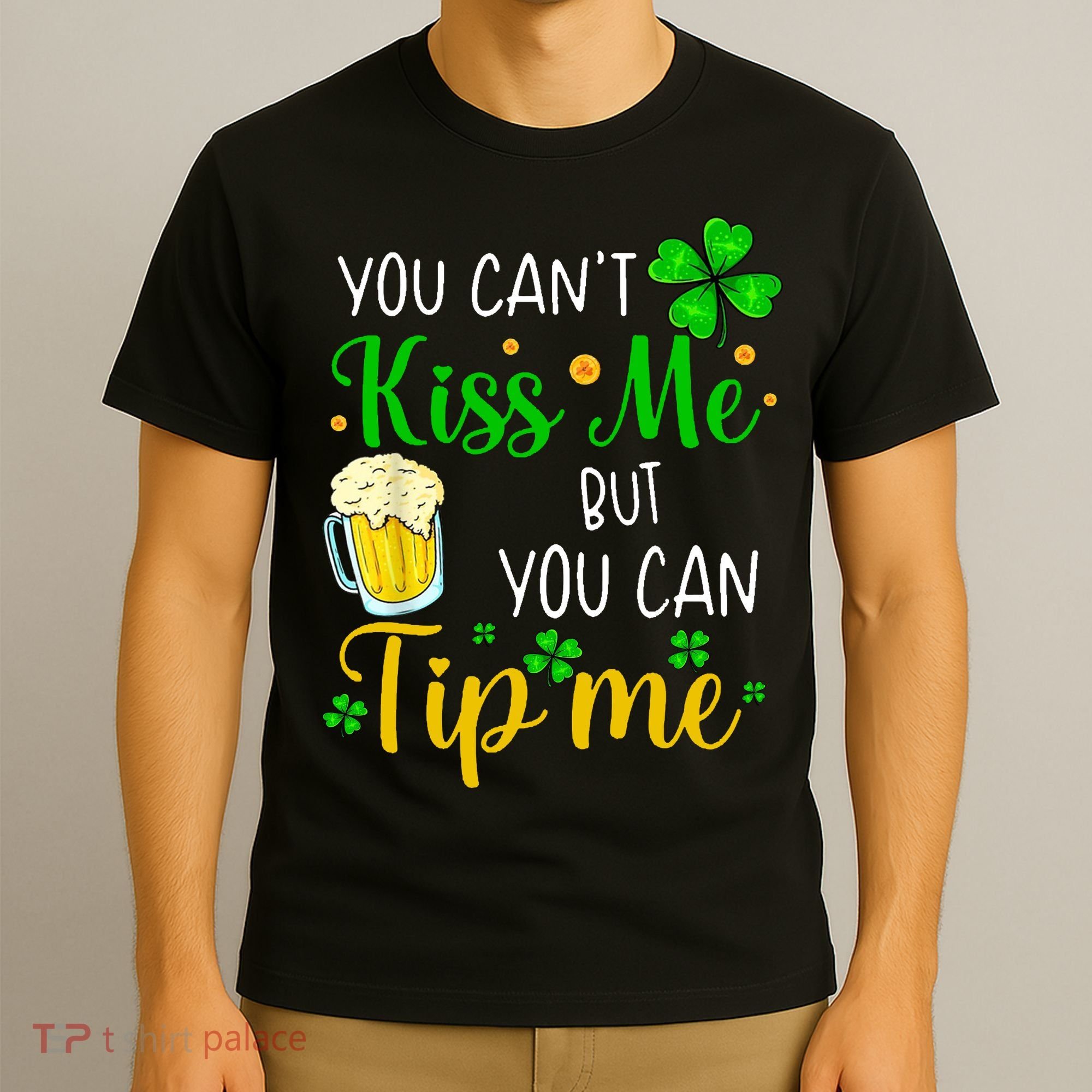 You Can't Kiss Me But You Can Tip Me St Patrick's Day T-Shirt