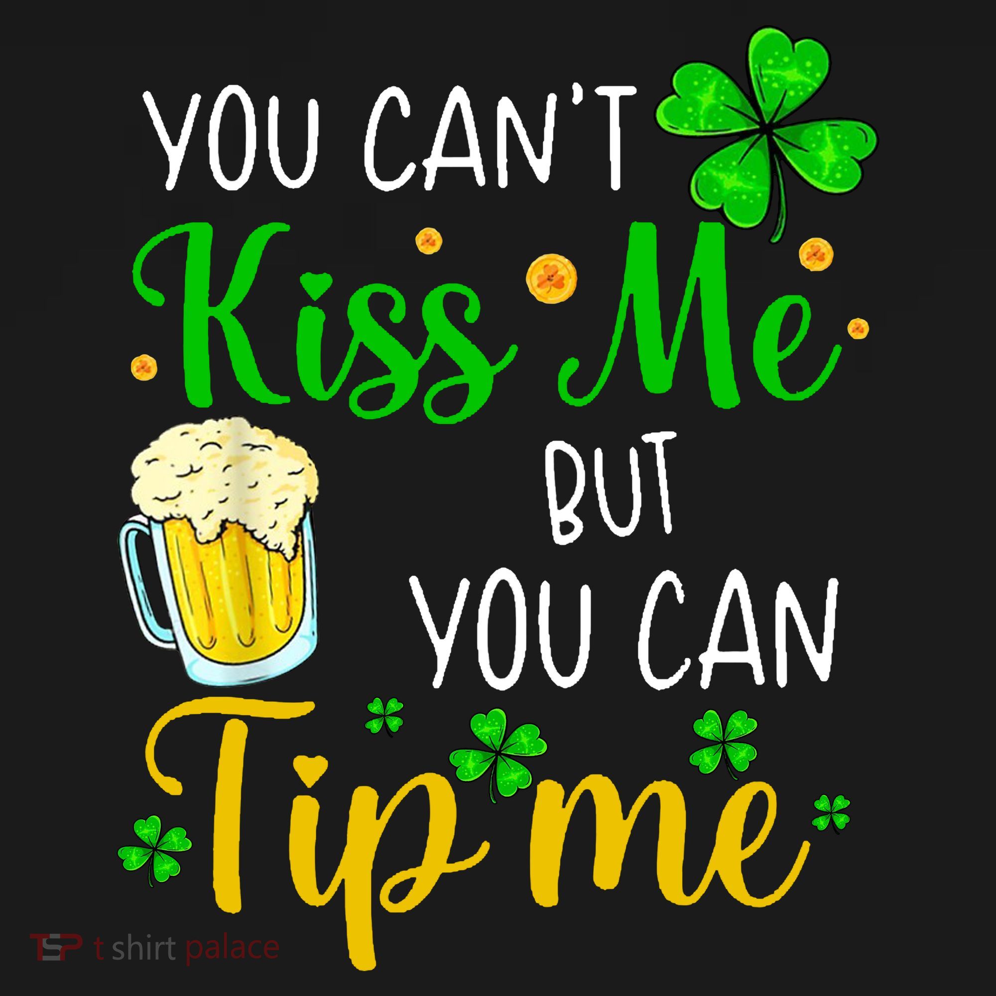 You Can't Kiss Me But You Can Tip Me St Patrick's Day T-Shirt