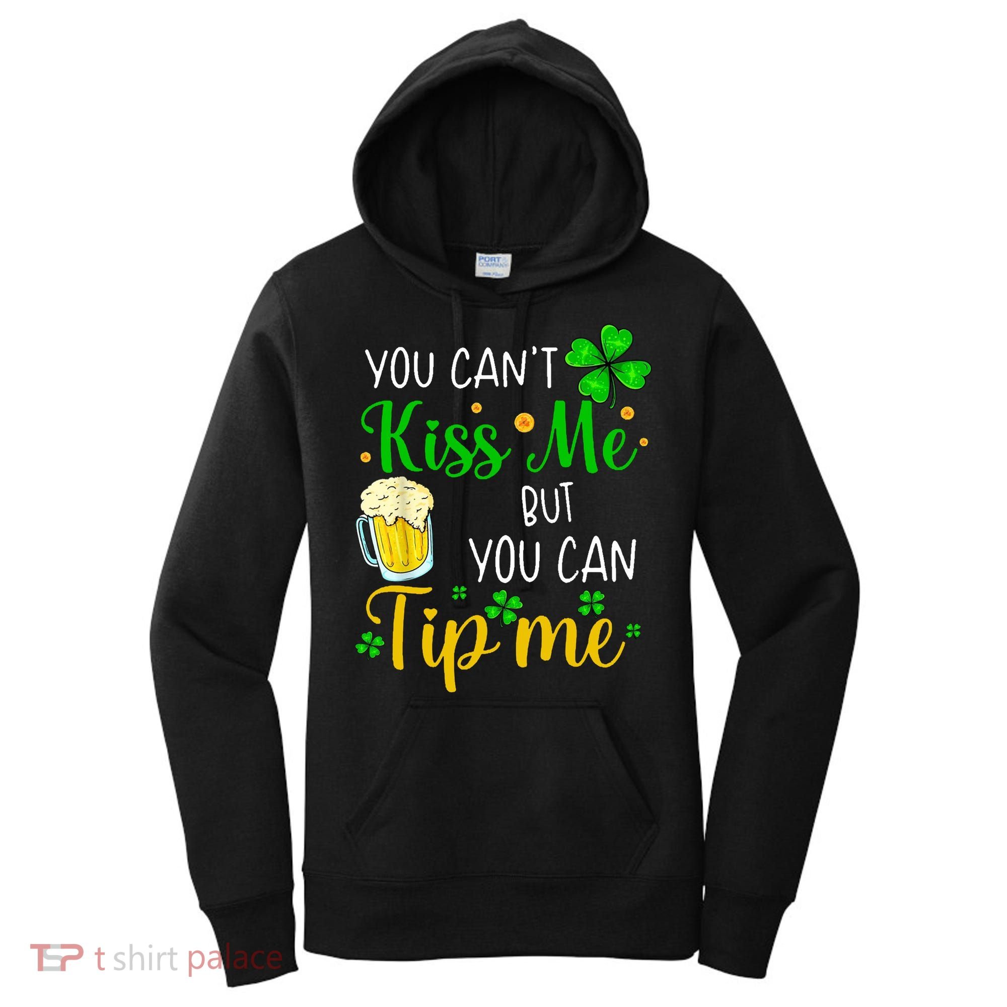 You Can't Kiss Me But You Can Tip Me St Patrick's Day Women's Hoodie