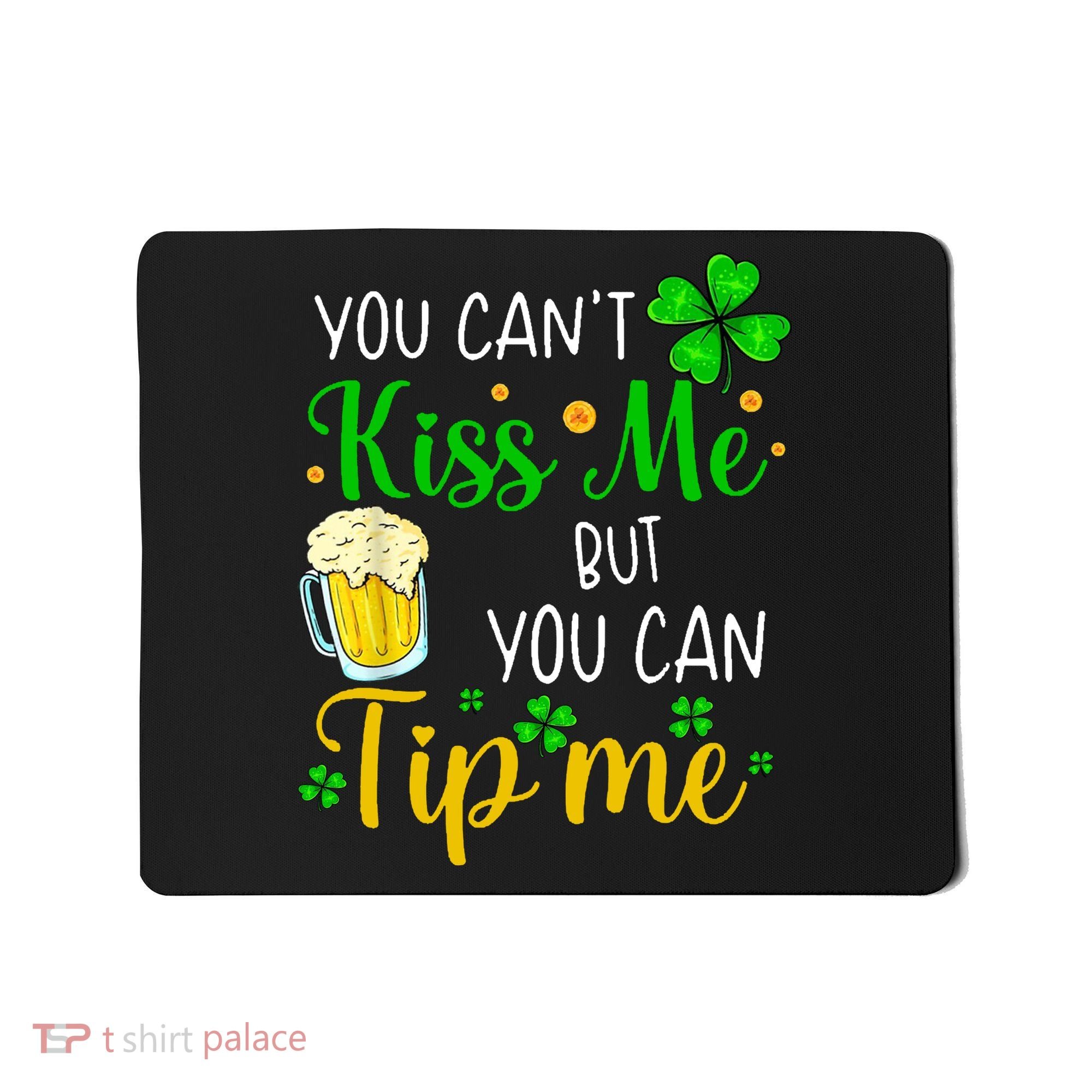 You Can't Kiss Me But You Can Tip Me St Patrick's Day Mousepad