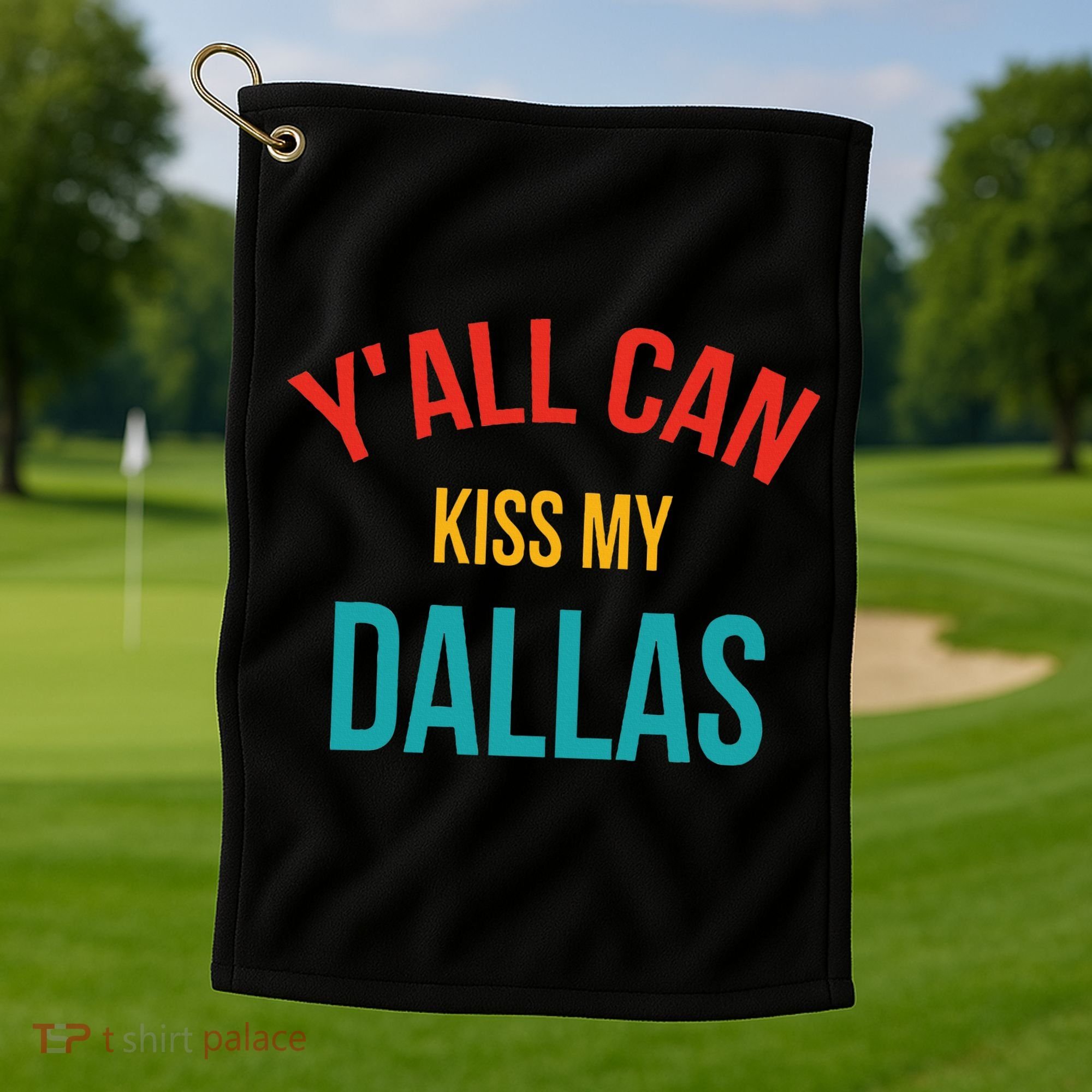 YAll Can Kiss My Dallas Golf Towel