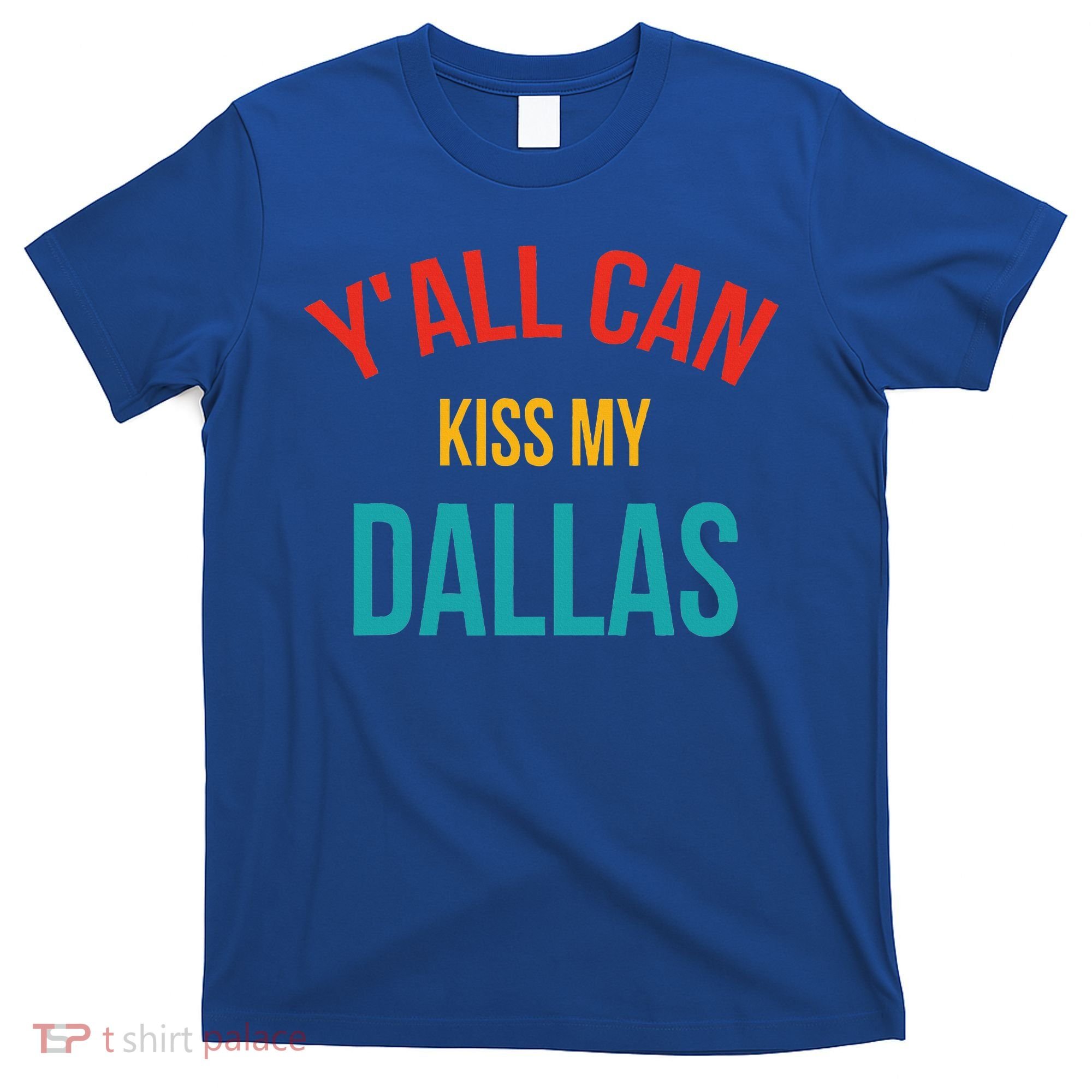 YAll Can Kiss My Dallas T-Shirt