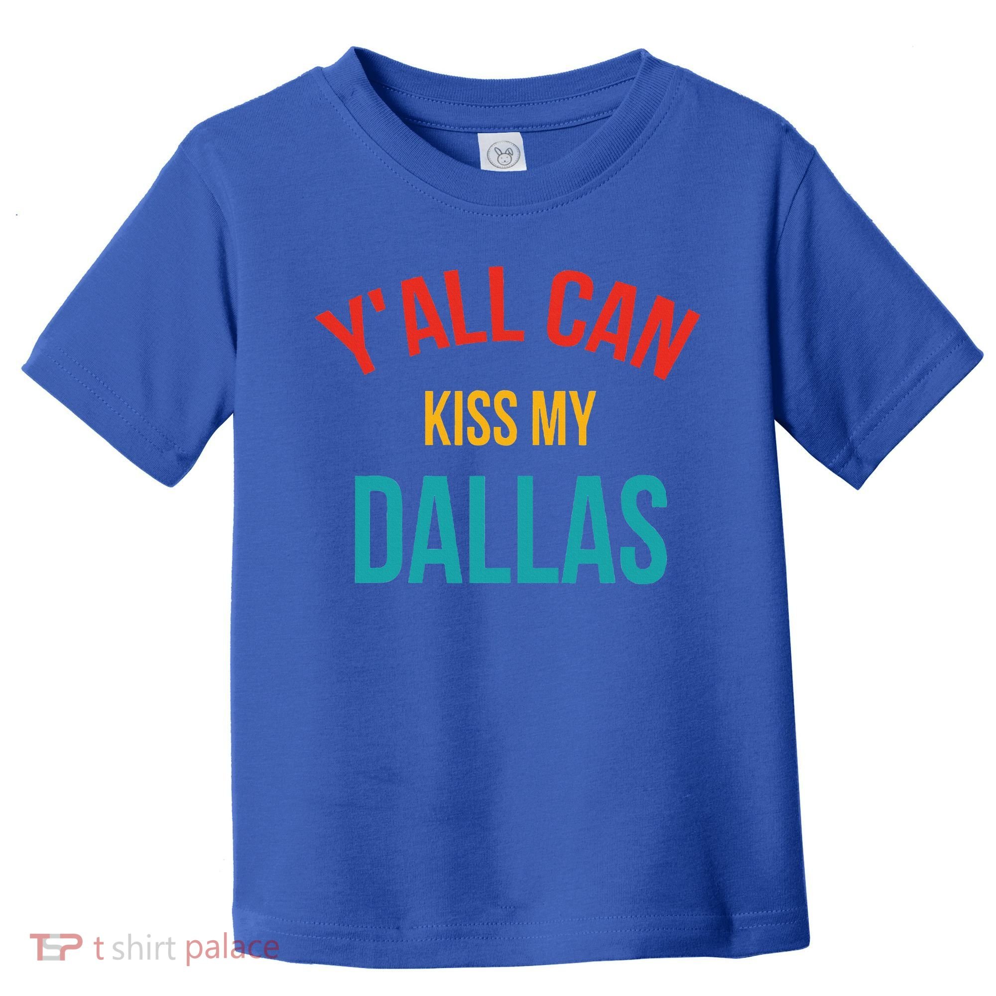 YAll Can Kiss My Dallas Toddler T-Shirt