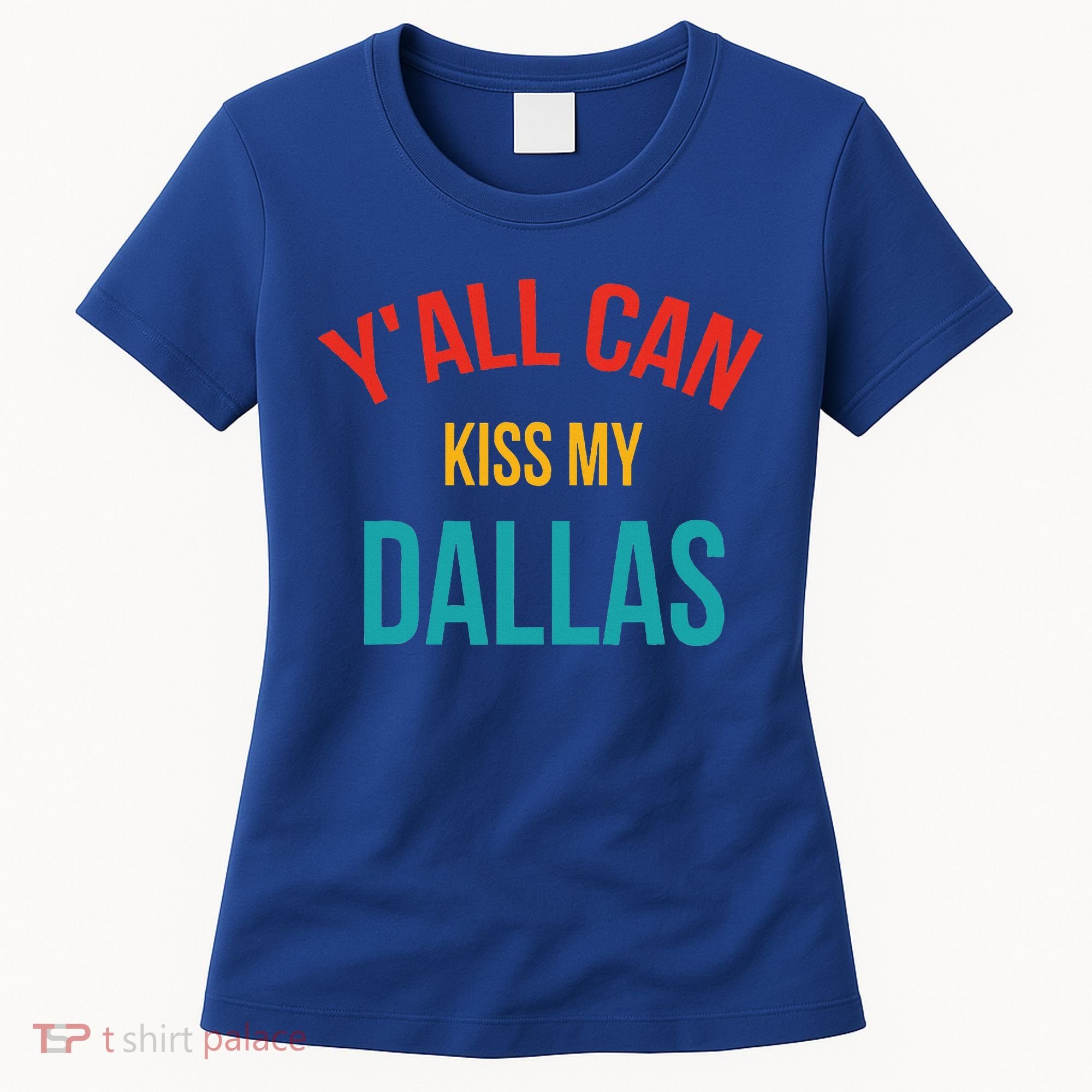 YAll Can Kiss My Dallas Women's T-Shirt