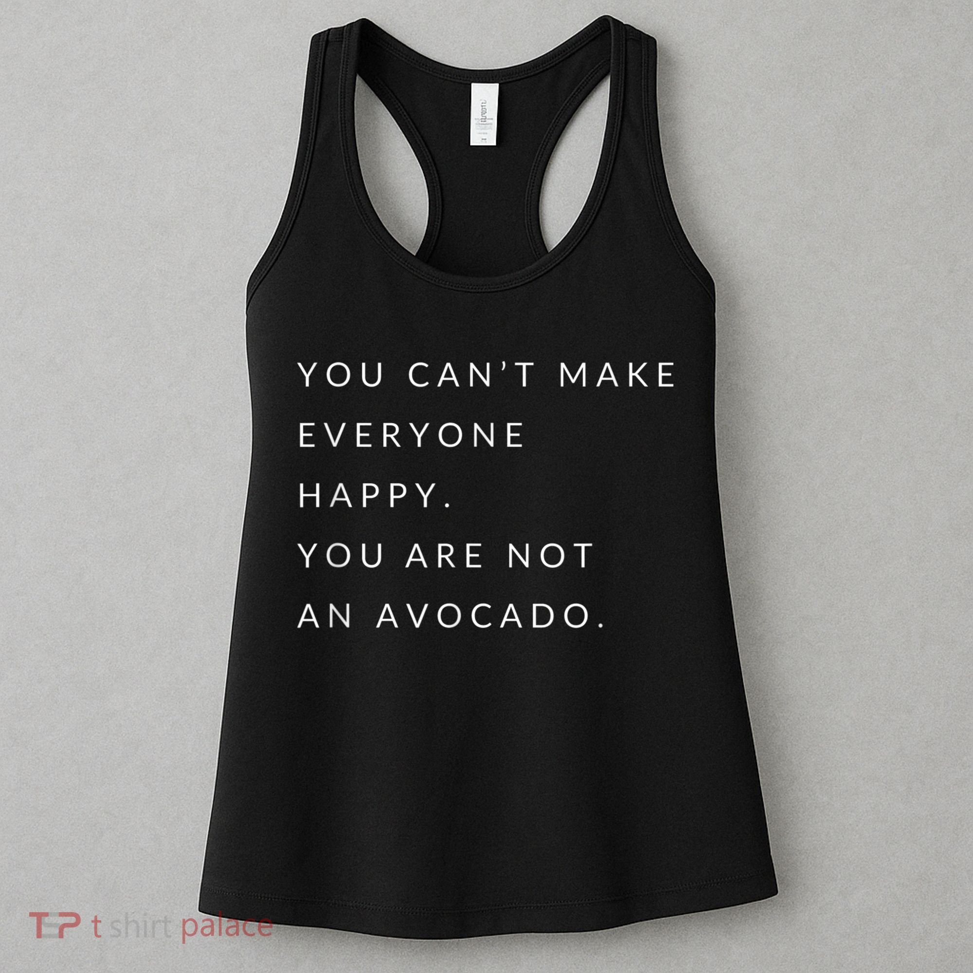 You Can't Make Everyone Happy You Are Not An Avocado Women's Tank Top