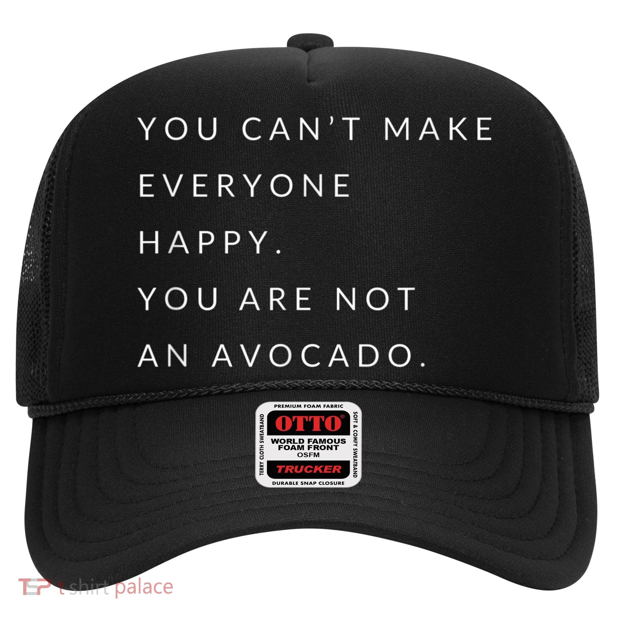 You Can't Make Everyone Happy You Are Not An Avocado Hat