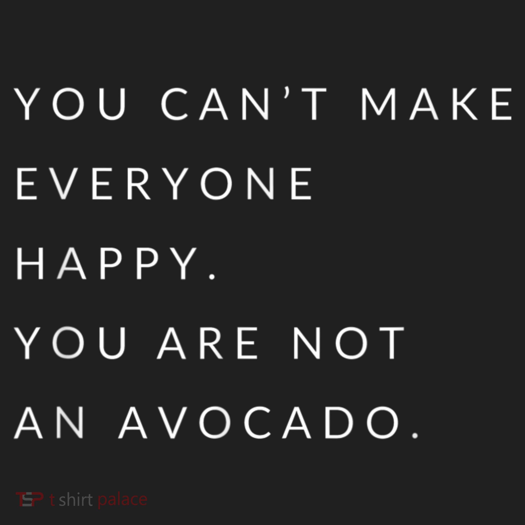 You Can't Make Everyone Happy You Are Not An Avocado Hat