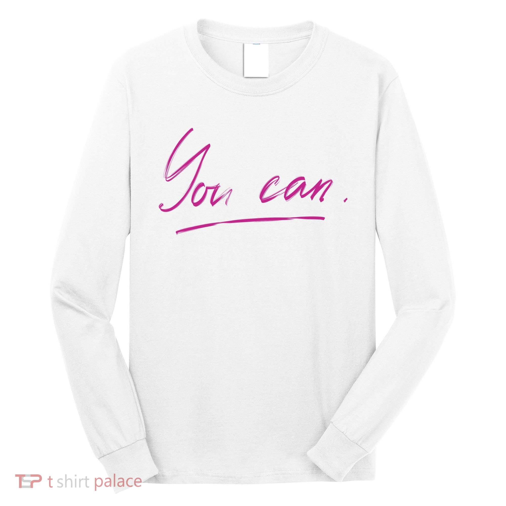 You Can Motivational Quote Long Sleeve Shirt