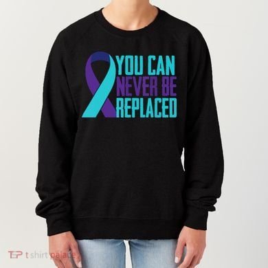 You Can Never Be Replaced Suicide Awareness Women's Sweatshirt