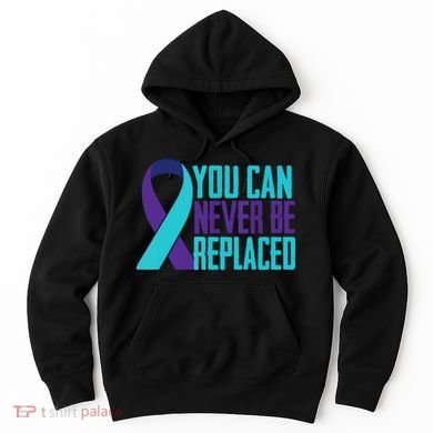 You Can Never Be Replaced Suicide Awareness Hoodie