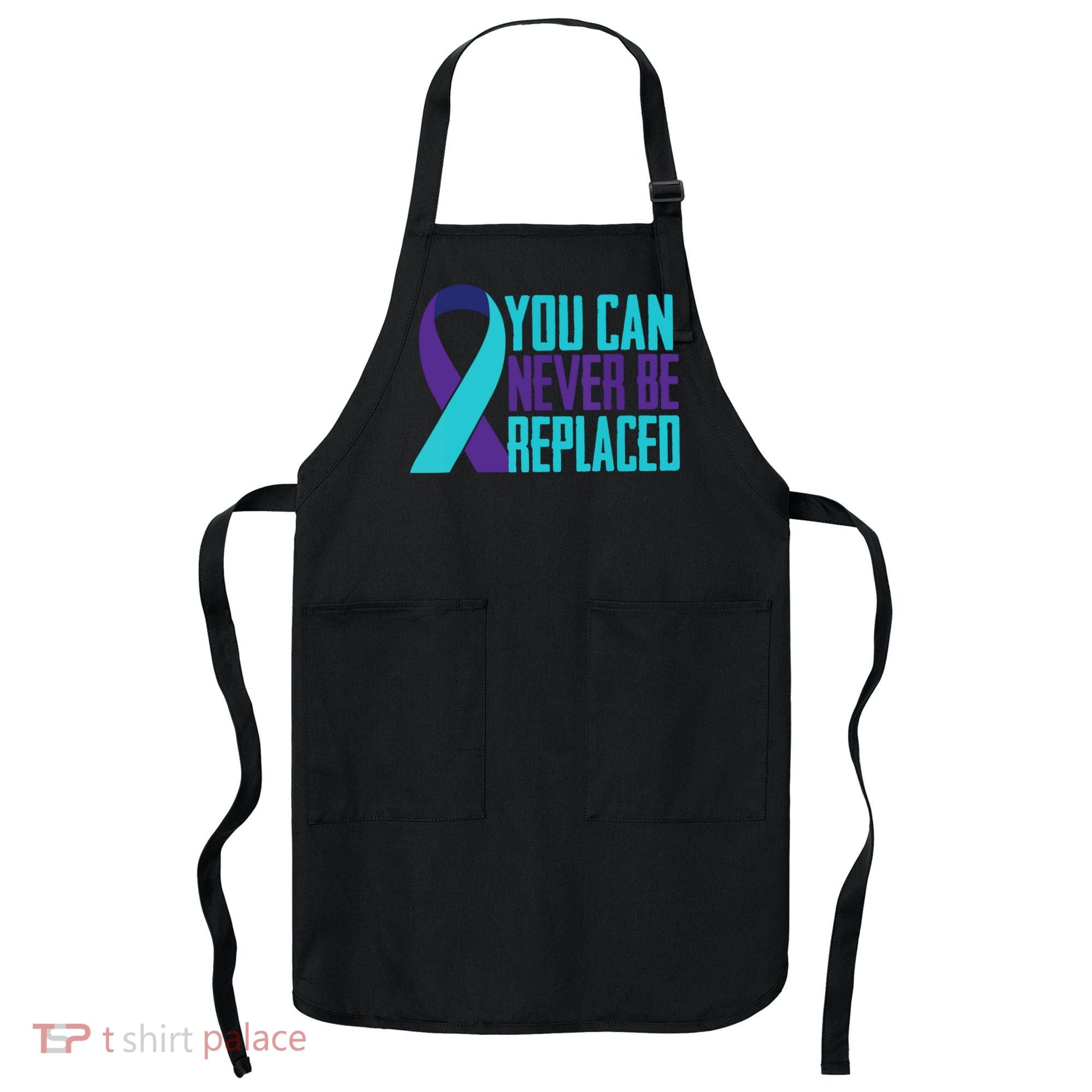 You Can Never Be Replaced Suicide Awareness Apron